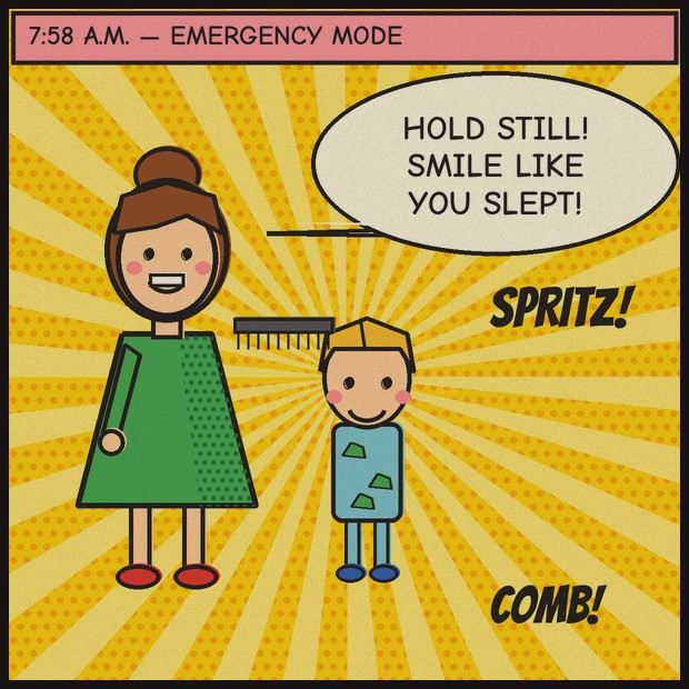 Panel 3, 7:58 a.m., emergency mode. Mom, combing and spritzing: Hold still! Smile like you slept!