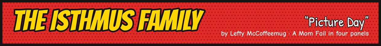 The Isthmus Family: Picture Day, by Lefty McCoffeemug